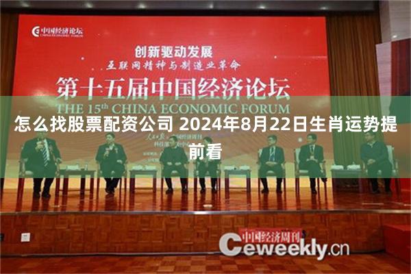 怎么找股票配资公司 2024年8月22日生肖运势提前看