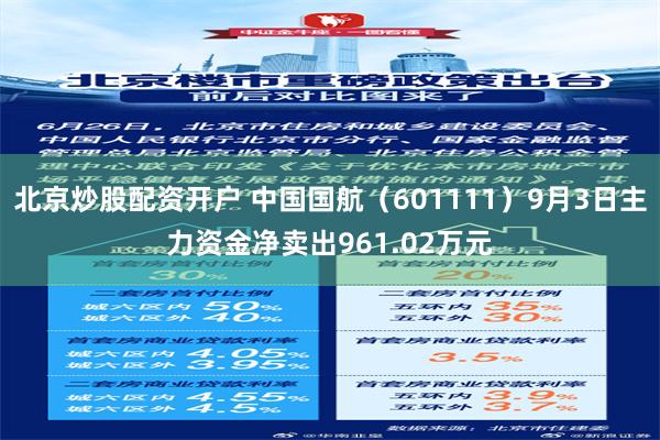 北京炒股配资开户 中国国航（601111）9月3日主力资金净卖出961.02万元