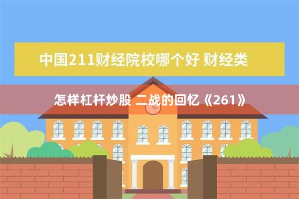 怎样杠杆炒股 二战的回忆《261》