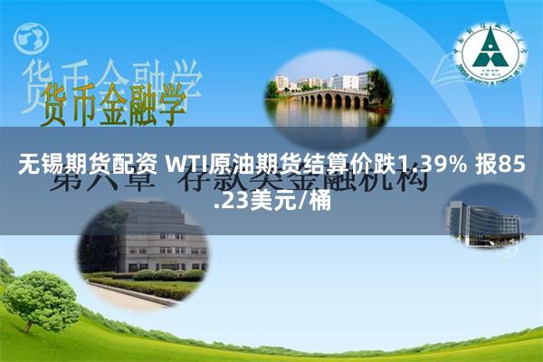 无锡期货配资 WTI原油期货结算价跌1.39% 报85.23美元/桶